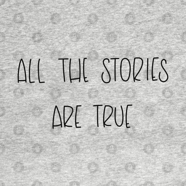 All The Stories Are True by TheMidnightBruja